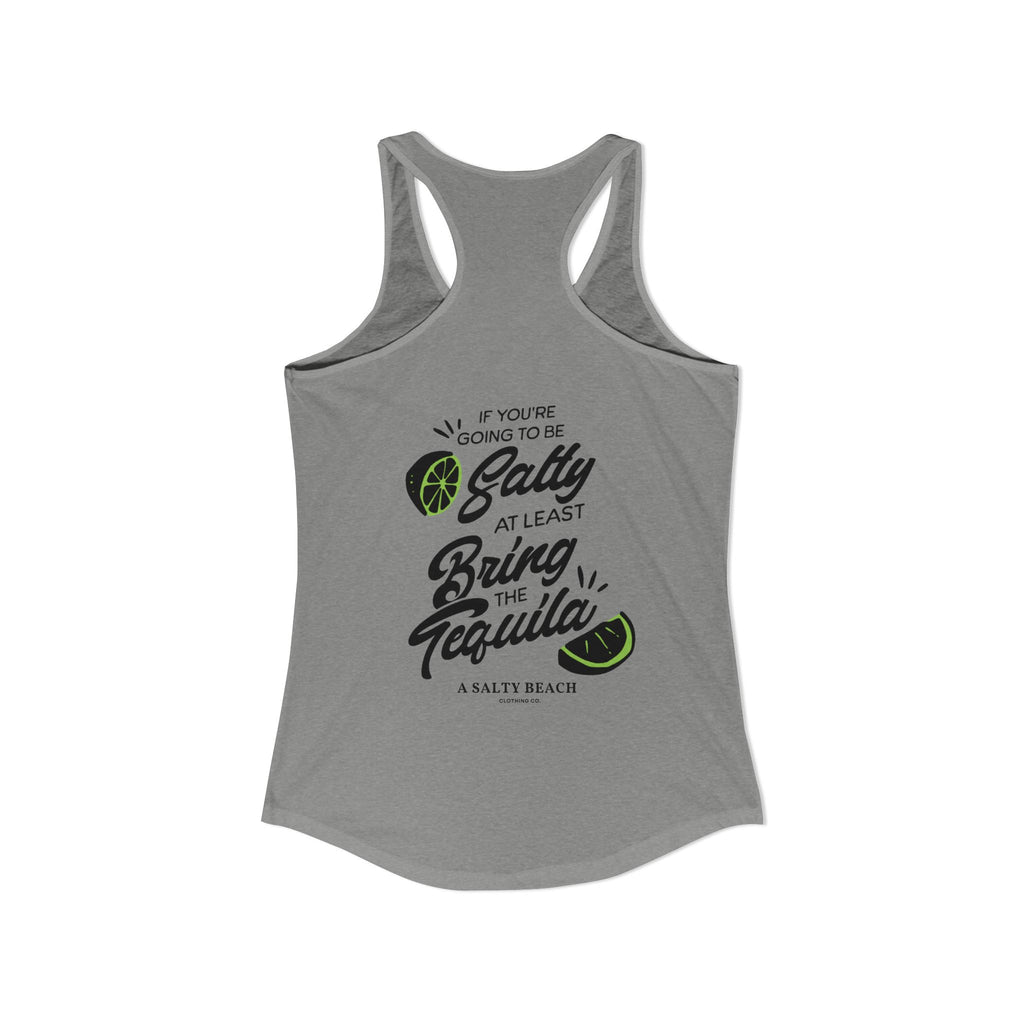 "If You're Going to be Salty, At Least Bring The Tequila" Racerback Tank