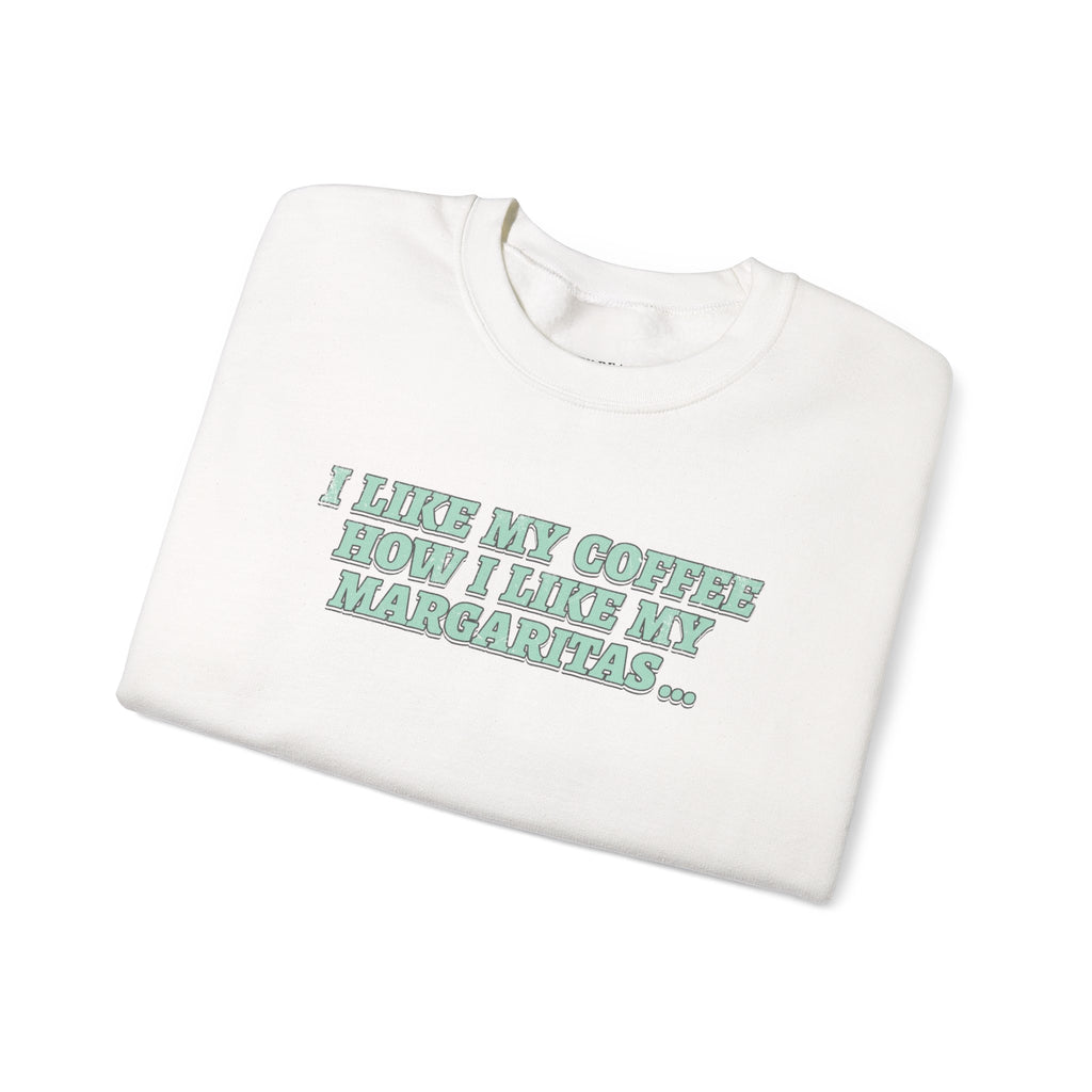 "I Like My Coffee How I Like My Margaritas. On The Rocks." Crewneck Sweatshirt