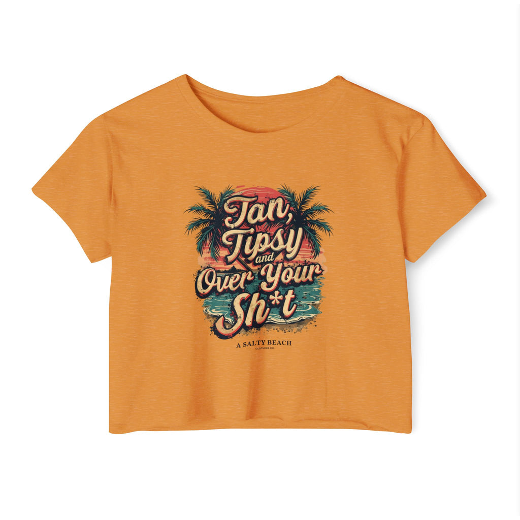 "Tan, Tipsy and Over Your Sh*t" Crop Top