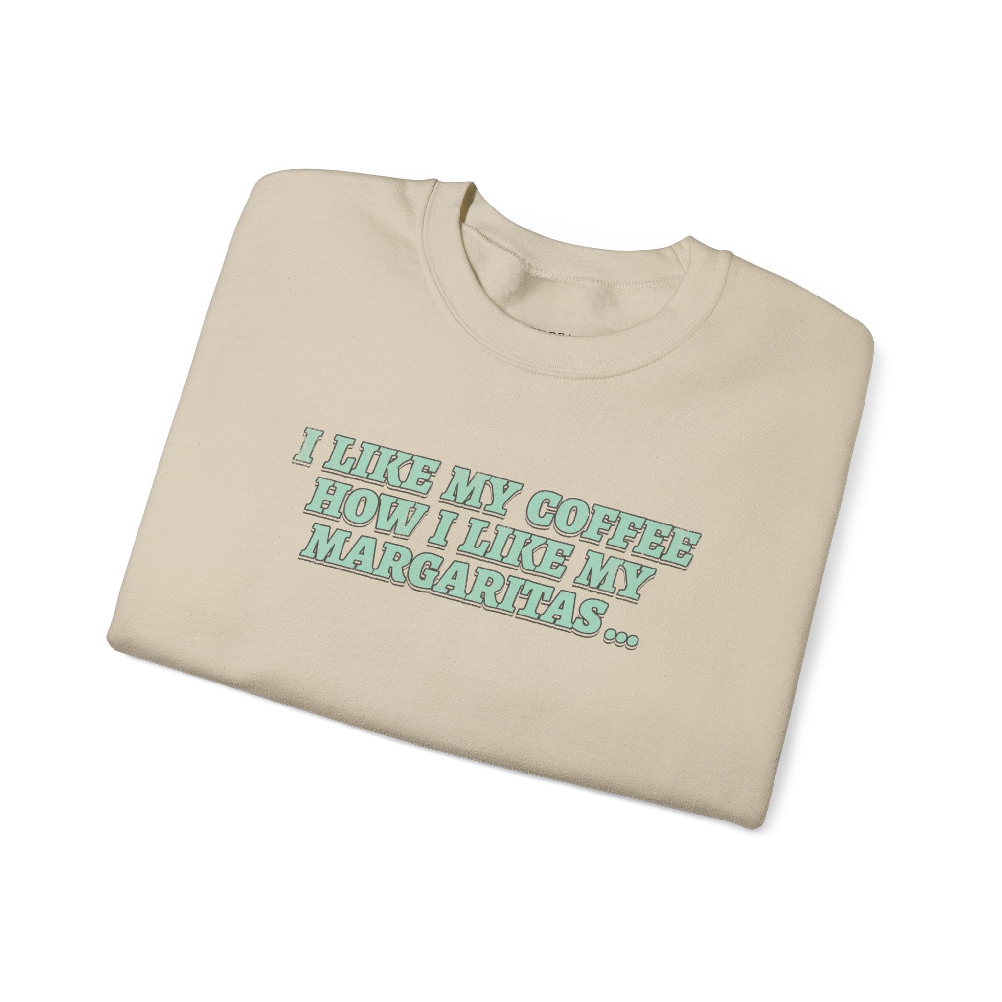"I Like My Coffee How I Like My Margaritas. On The Rocks." Crewneck Sweatshirt