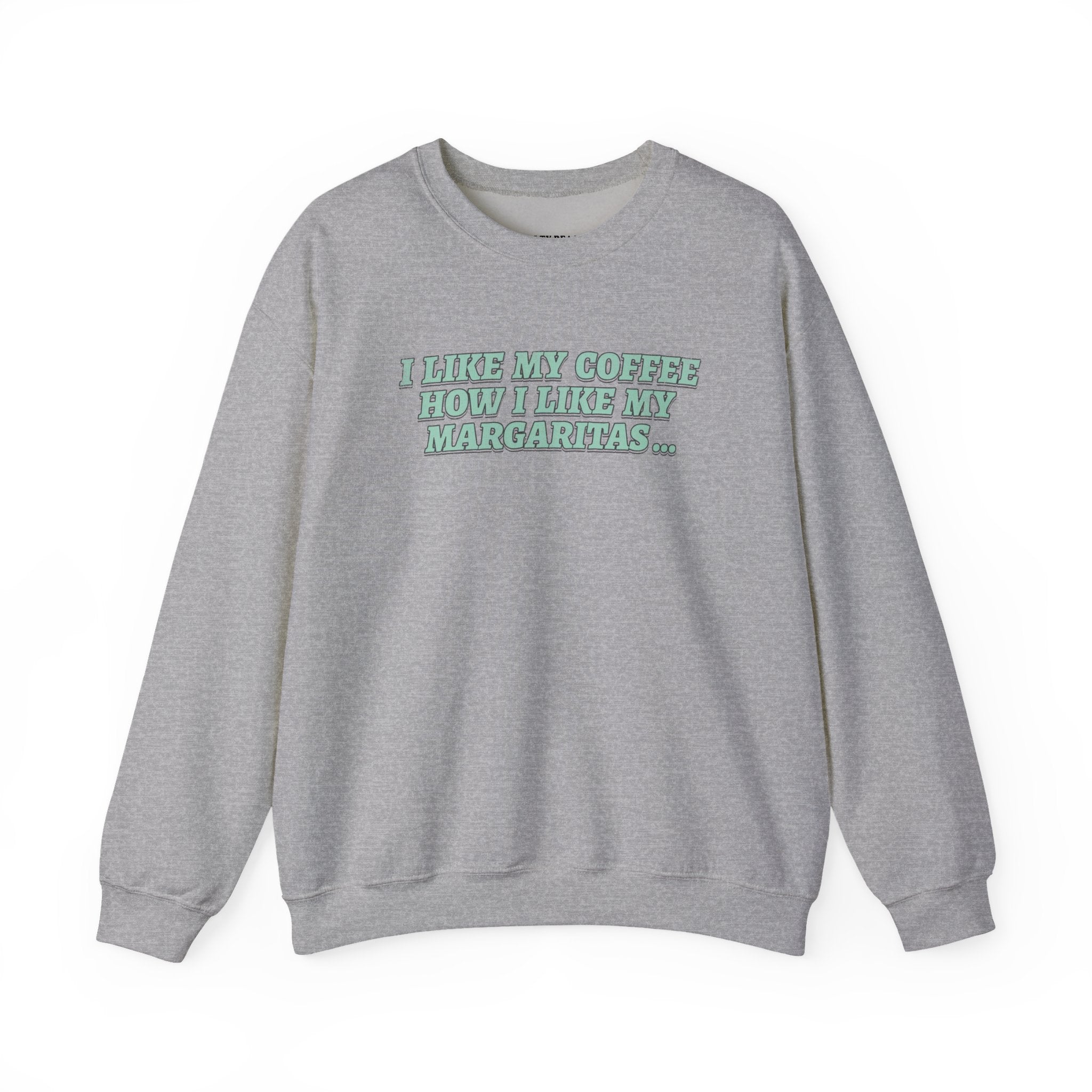 "I Like My Coffee How I Like My Margaritas. On The Rocks." Crewneck Sweatshirt