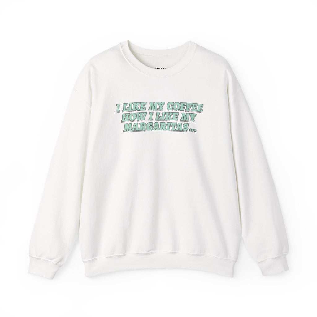 "I Like My Coffee How I Like My Margaritas. On The Rocks." Crewneck Sweatshirt