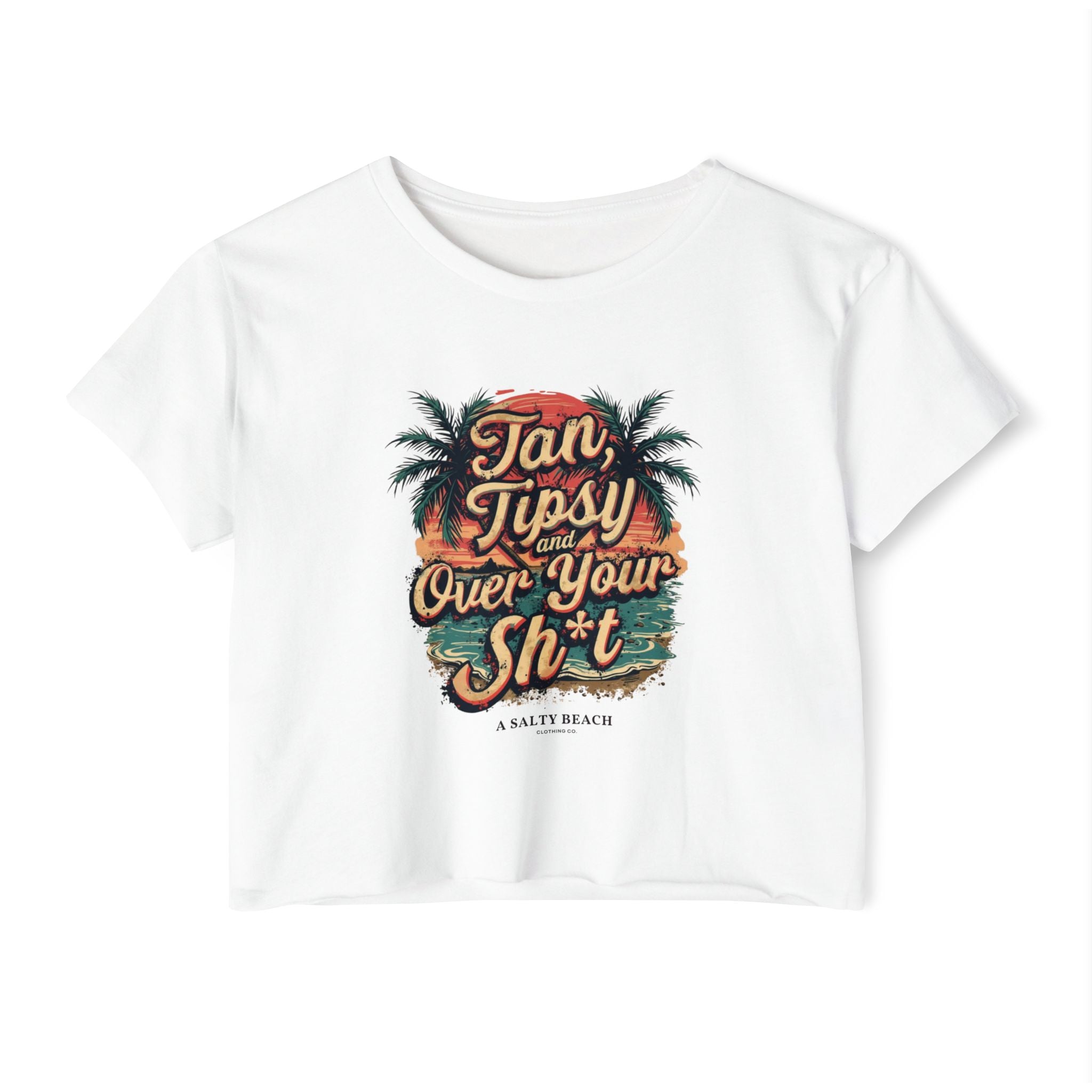 "Tan, Tipsy and Over Your Sh*t" Crop Top