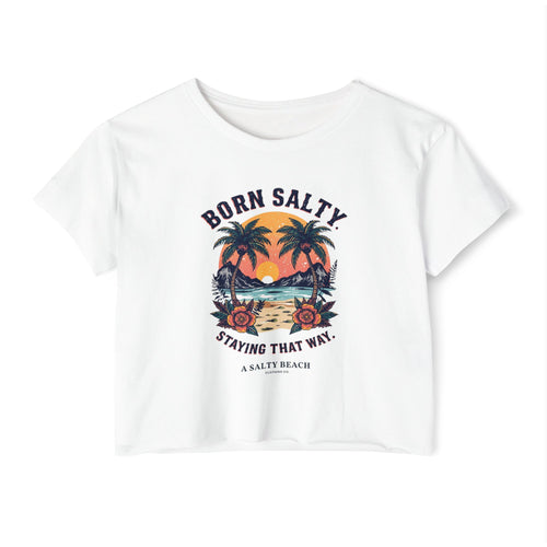 "Born Salty. Staying That Way." Crop Top