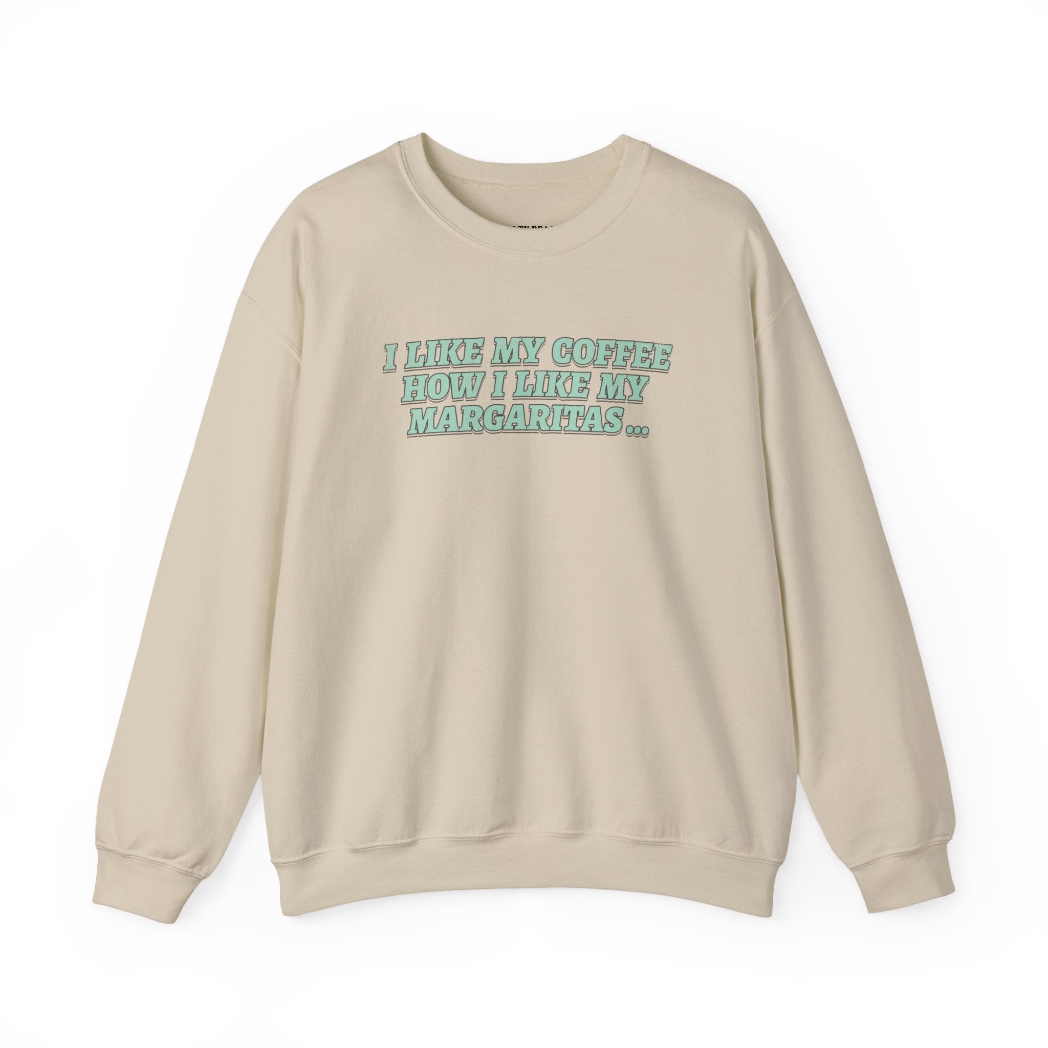 "I Like My Coffee How I Like My Margaritas. On The Rocks." Crewneck Sweatshirt
