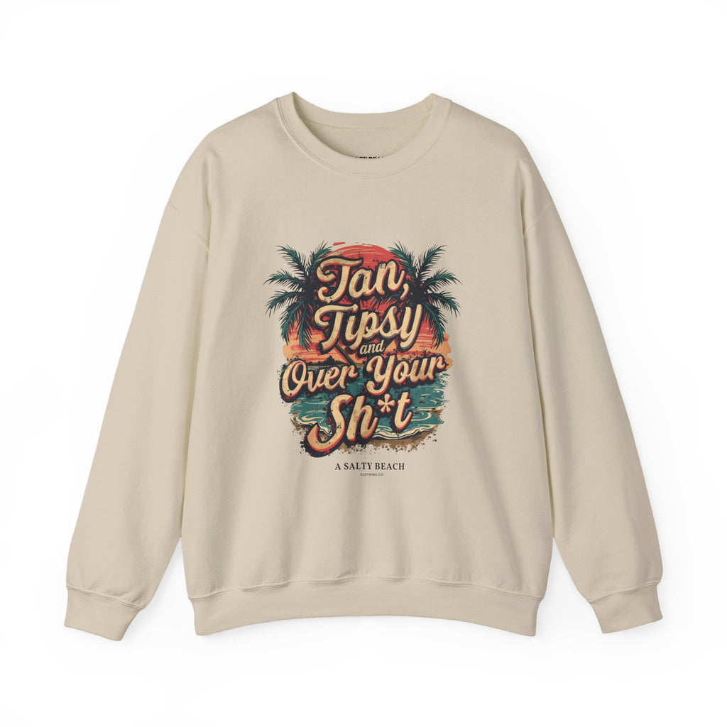 "Tan Tipsy and Over Your Sh*t" Crewneck