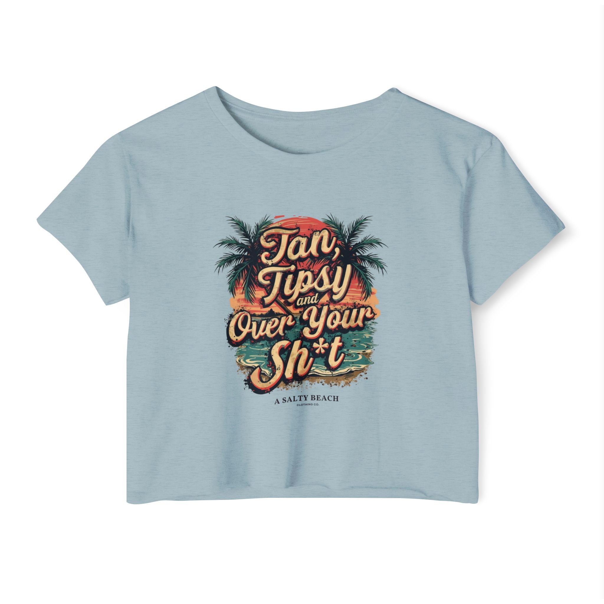 "Tan, Tipsy and Over Your Sh*t" Crop Top