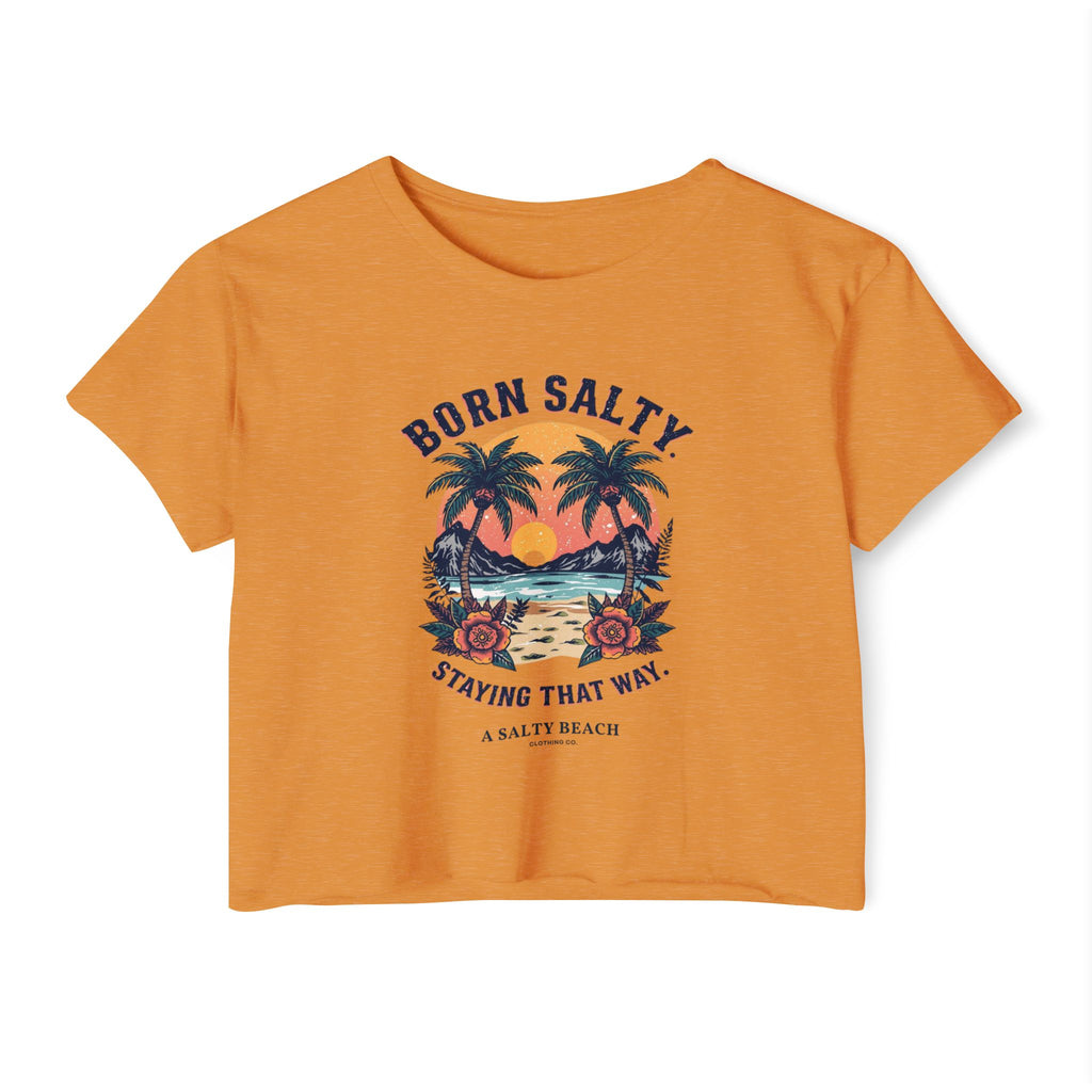 "Born Salty. Staying That Way." Crop Top