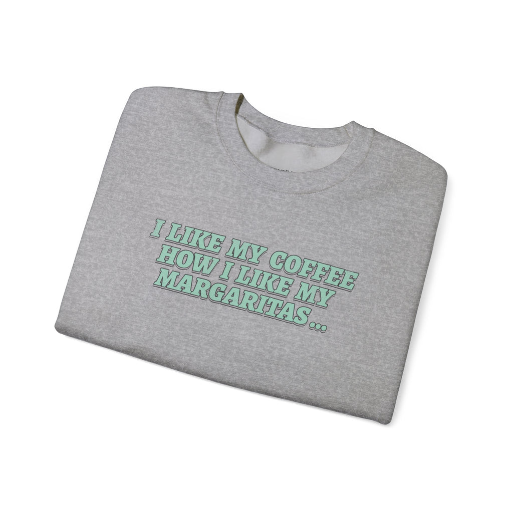 "I Like My Coffee How I Like My Margaritas. On The Rocks." Crewneck Sweatshirt