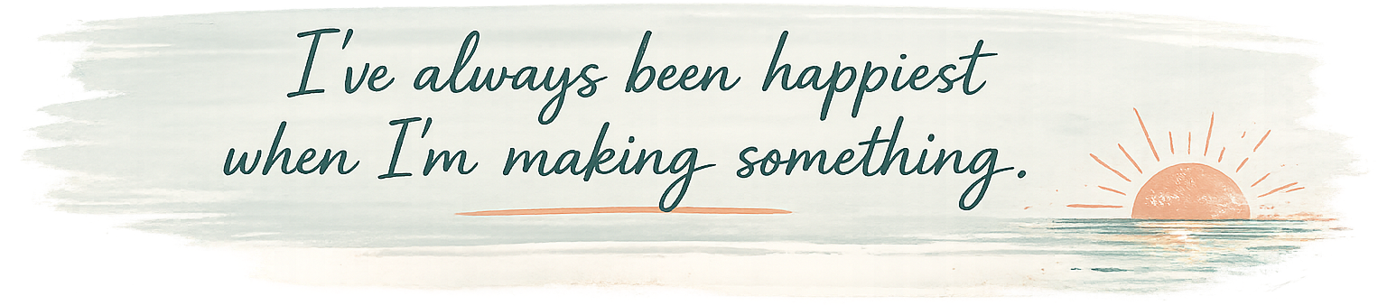 A typographic art print featuring the quote 'I've always been happiest when I'm making something.' in dark teal script, set against a white background with a soft watercolor brushstroke in sage green and a small peach sun illustration on the right.